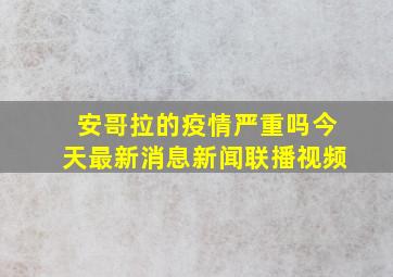 安哥拉的疫情严重吗今天最新消息新闻联播视频