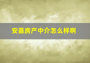 安嘉房产中介怎么样啊