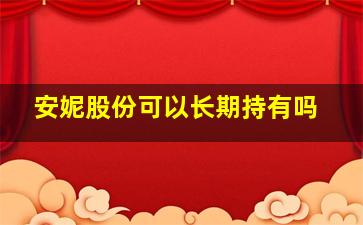 安妮股份可以长期持有吗