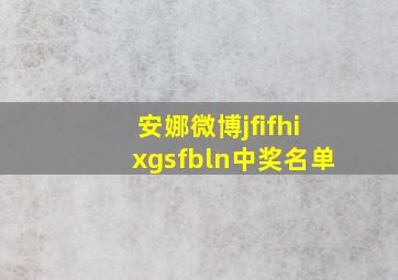 安娜微博jfifhixgsfbln中奖名单