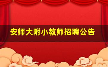 安师大附小教师招聘公告