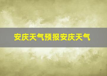 安庆天气预报安庆天气