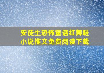 安徒生恐怖童话红舞鞋小说推文免费阅读下载