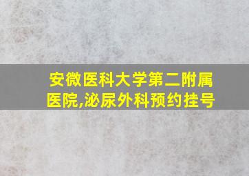 安微医科大学第二附属医院,泌尿外科预约挂号