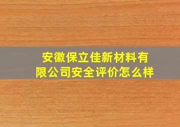 安徽保立佳新材料有限公司安全评价怎么样