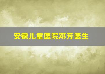 安徽儿童医院邓芳医生