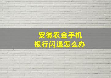 安徽农金手机银行闪退怎么办