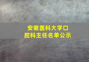 安徽医科大学口腔科主任名单公示