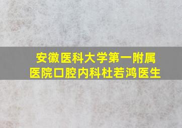 安徽医科大学第一附属医院口腔内科杜若鸿医生