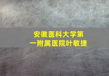 安徽医科大学第一附属医院叶敏捷