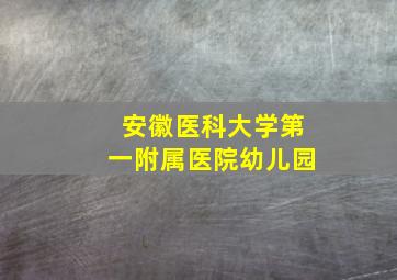 安徽医科大学第一附属医院幼儿园