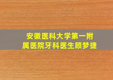 安徽医科大学第一附属医院牙科医生顾梦捷