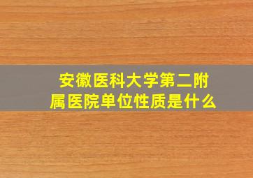 安徽医科大学第二附属医院单位性质是什么