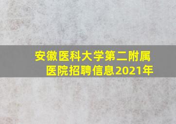 安徽医科大学第二附属医院招聘信息2021年