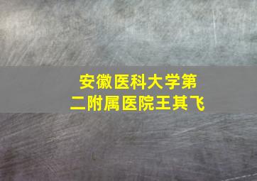 安徽医科大学第二附属医院王其飞