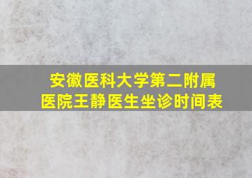 安徽医科大学第二附属医院王静医生坐诊时间表