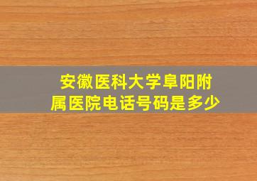 安徽医科大学阜阳附属医院电话号码是多少