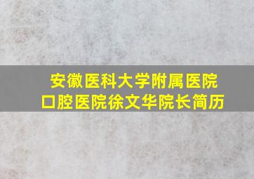 安徽医科大学附属医院口腔医院徐文华院长简历