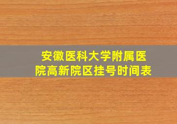 安徽医科大学附属医院高新院区挂号时间表