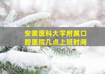 安徽医科大学附属口腔医院几点上班时间