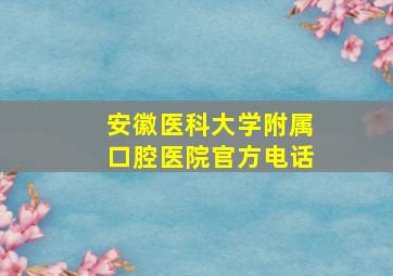 安徽医科大学附属口腔医院官方电话