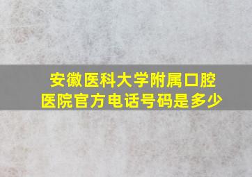 安徽医科大学附属口腔医院官方电话号码是多少