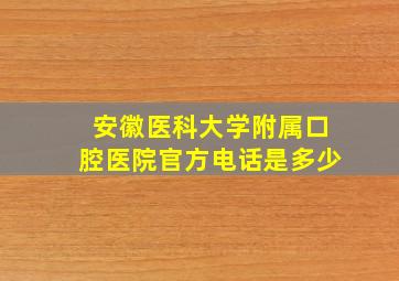 安徽医科大学附属口腔医院官方电话是多少