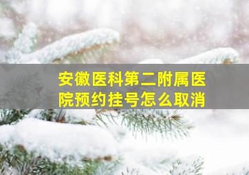 安徽医科第二附属医院预约挂号怎么取消