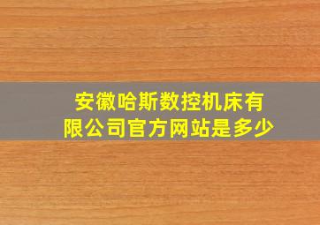 安徽哈斯数控机床有限公司官方网站是多少