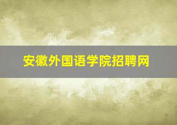 安徽外国语学院招聘网