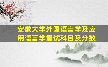 安徽大学外国语言学及应用语言学复试科目及分数