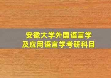 安徽大学外国语言学及应用语言学考研科目