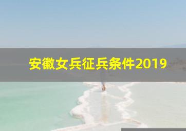 安徽女兵征兵条件2019