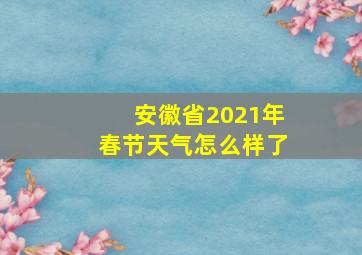 安徽省2021年春节天气怎么样了