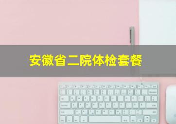 安徽省二院体检套餐