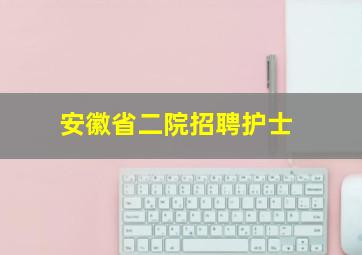 安徽省二院招聘护士