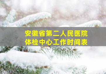 安徽省第二人民医院体检中心工作时间表