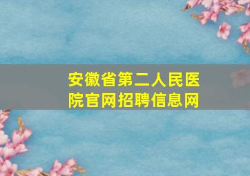 安徽省第二人民医院官网招聘信息网