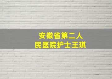 安徽省第二人民医院护士王琪