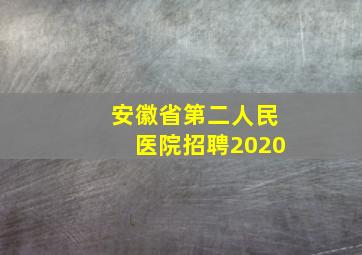 安徽省第二人民医院招聘2020