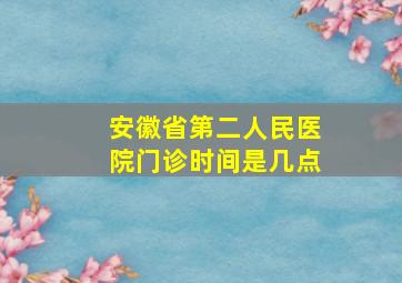 安徽省第二人民医院门诊时间是几点