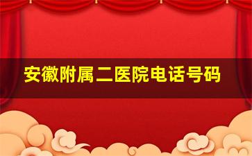 安徽附属二医院电话号码