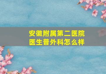 安徽附属第二医院医生普外科怎么样