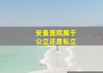 安曼医院属于公立还是私立