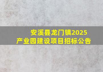 安溪县龙门镇2025产业园建设项目招标公告