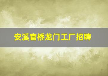 安溪官桥龙门工厂招聘