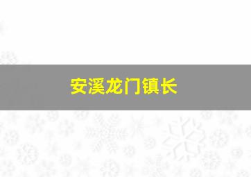 安溪龙门镇长