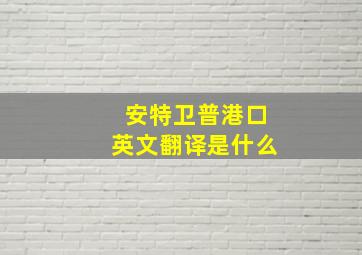 安特卫普港口英文翻译是什么