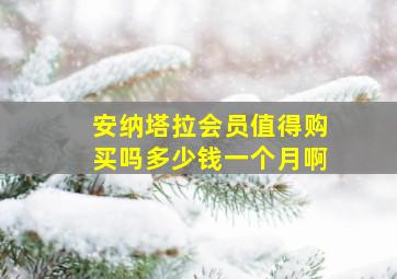 安纳塔拉会员值得购买吗多少钱一个月啊