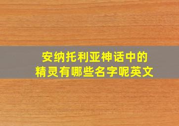 安纳托利亚神话中的精灵有哪些名字呢英文